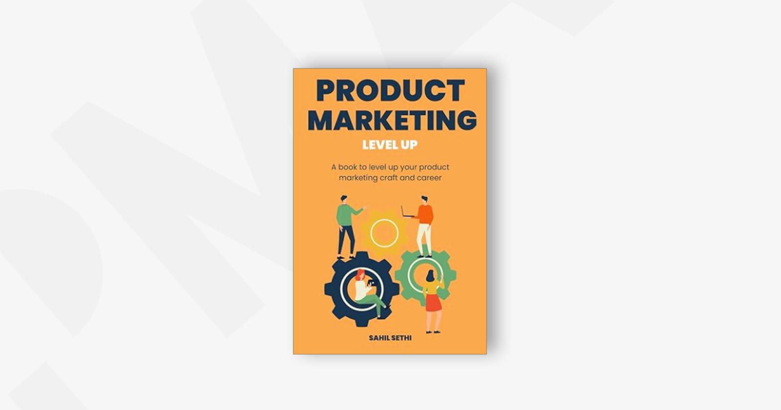 Product Marketing Level Up: A book to level up your product marketing craft and career by Sahil Sethi 