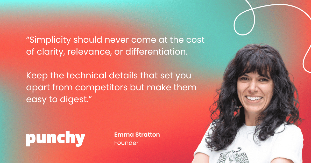 A third quote from Emma Stratton, founder of Punchy, with the following text: "Simplicity should never come at the cost of clarity, relevance, or differentiation. Keep the technical details that set you apart from competitors but make them easy to digest." The quote is placed on a gradient background, with Emma's photo at the bottom.