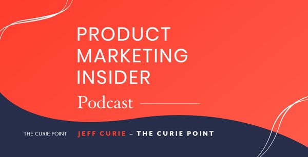 Product Marketing Insider [Podcast]: Jeff Curie