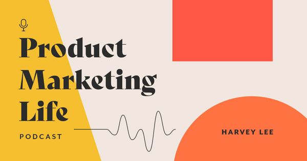 Product Marketing Life [podcast]: Harvey Lee