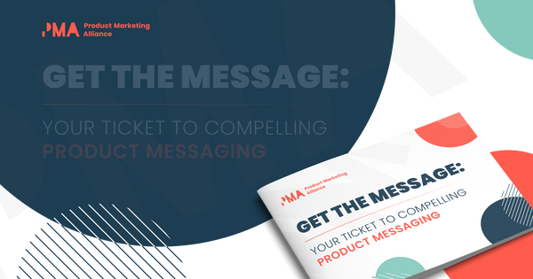 Get the message: Your ticket to compelling product messaging