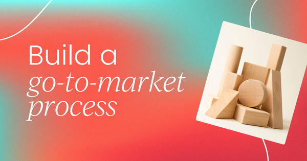 How to build an effective, repeatable   go-to-market process
