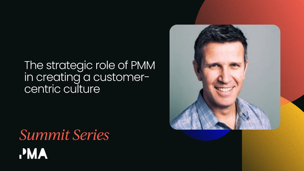 The strategic role of PMM in creating a customer-centric culture [VIDEO]