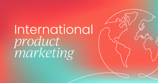 How to master  international product marketing